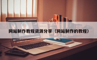 任丘网站制作教程资源分享（网站制作的教程）