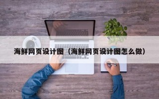 任丘海鲜网页设计图（海鲜网页设计图怎么做）