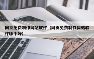 任丘网页免费制作网站软件（网页免费制作网站软件哪个好）