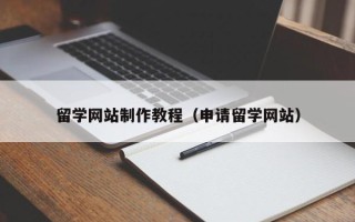任丘留学网站制作教程（申请留学网站）
